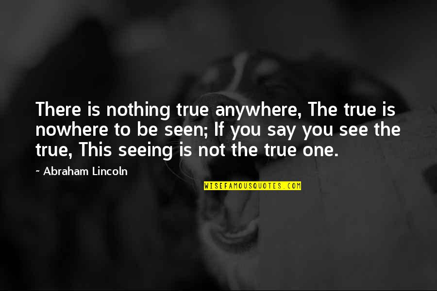 Harcourt Quotes By Abraham Lincoln: There is nothing true anywhere, The true is Harcourt Quotes By Abraham Lincoln: There is nothing true anywhere, The true is