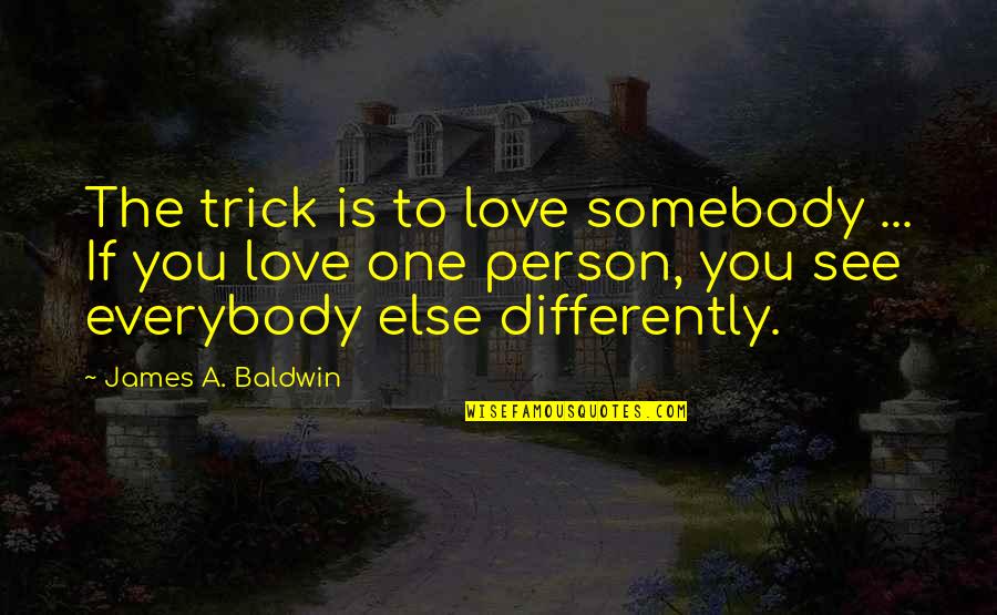 Harcourt Quotes By James A. Baldwin: The trick is to love somebody ... If Harcourt Quotes By James A. Baldwin: The trick is to love somebody ... If