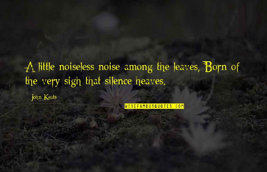 Harcourt Quotes By John Keats: A little noiseless noise among the leaves, Born