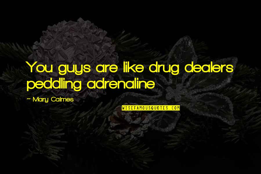 Harcourt Quotes By Mary Calmes: You guys are like drug dealers peddling adrenaline Harcourt Quotes By Mary Calmes: You guys are like drug dealers peddling adrenaline
