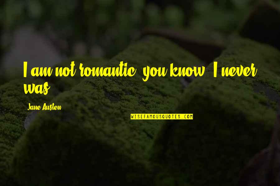 Harcrow Cpa Quotes By Jane Austen: I am not romantic, you know; I never Harcrow Cpa Quotes By Jane Austen: I am not romantic, you know; I never