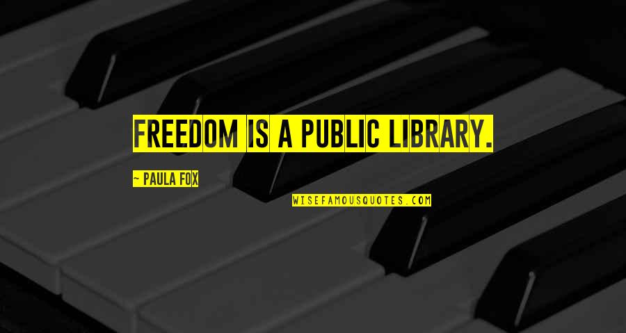 Harcrow Cpa Quotes By Paula Fox: Freedom is a public library. Harcrow Cpa Quotes By Paula Fox: Freedom is a public library.