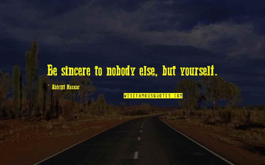 Harcsa Veronika Quotes By Abhijit Naskar: Be sincere to nobody else, but yourself. Harcsa Veronika Quotes By Abhijit Naskar: Be sincere to nobody else, but yourself.