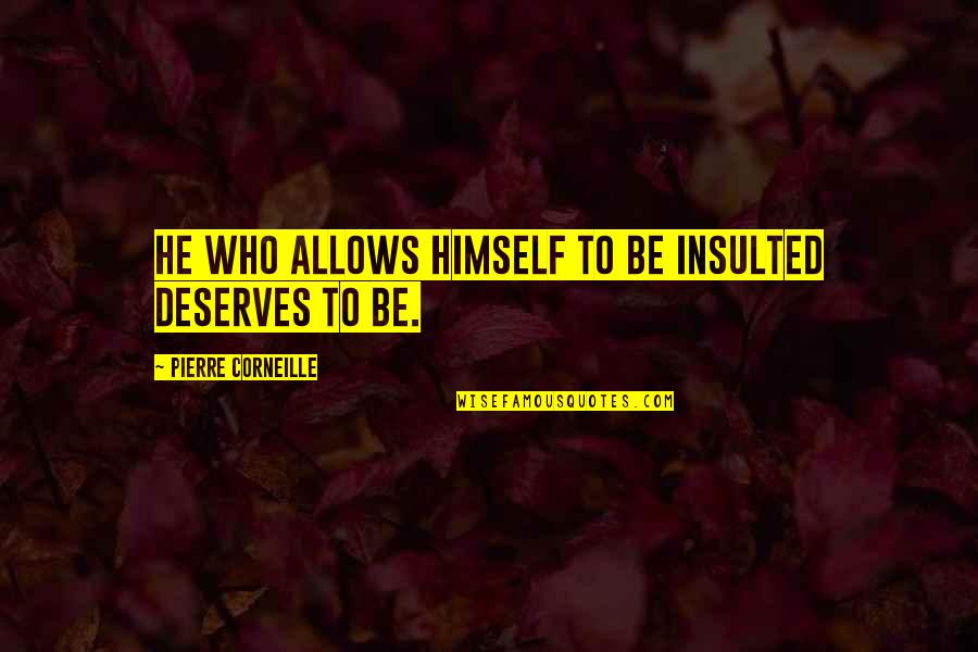 Harcsa Veronika Quotes By Pierre Corneille: He who allows himself to be insulted deserves Harcsa Veronika Quotes By Pierre Corneille: He who allows himself to be insulted deserves