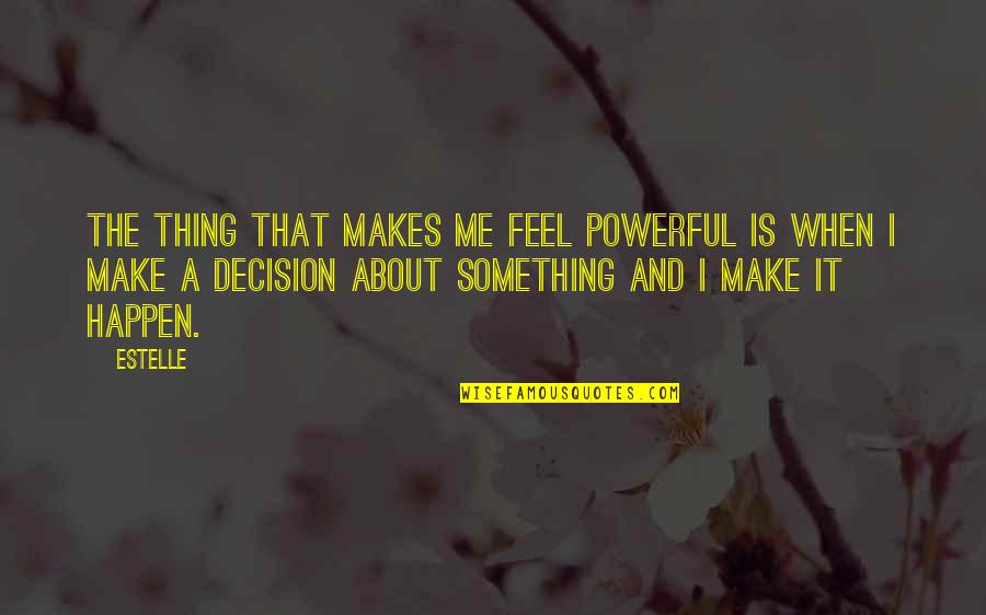 Hard And Easy Days Quotes By Estelle: The thing that makes me feel powerful is