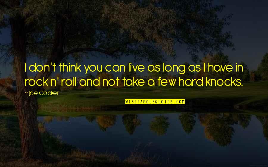 Hard As A Rock Quotes By Joe Cocker: I don't think you can live as long Hard As A Rock Quotes By Joe Cocker: I don't think you can live as long