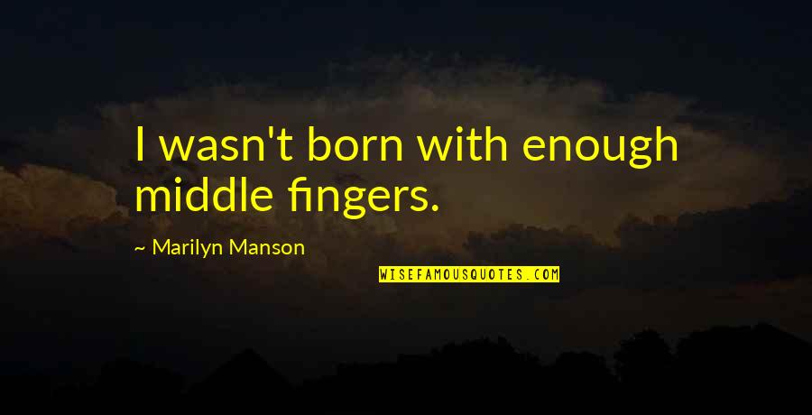 Hard As A Rock Quotes By Marilyn Manson: I wasn't born with enough middle fingers. Hard As A Rock Quotes By Marilyn Manson: I wasn't born with enough middle fingers.