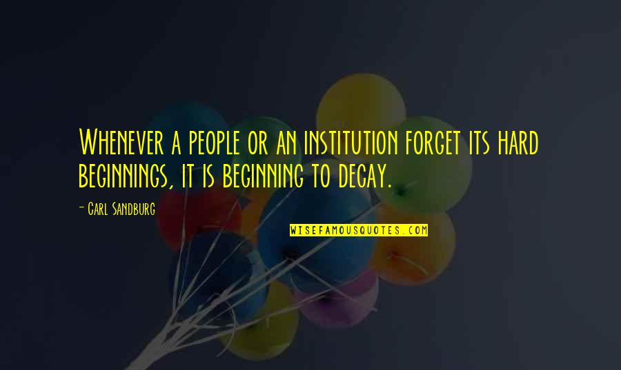 Hard Beginnings Quotes By Carl Sandburg: Whenever a people or an institution forget its Hard Beginnings Quotes By Carl Sandburg: Whenever a people or an institution forget its