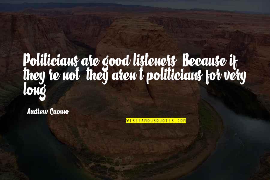 Hard Being Apart Quotes By Andrew Cuomo: Politicians are good listeners. Because if they're not,