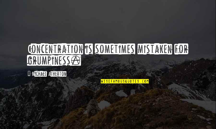 Hard Being Away From You Quotes By Michael Atherton: Concentration is sometimes mistaken for grumpiness. Hard Being Away From You Quotes By Michael Atherton: Concentration is sometimes mistaken for grumpiness.