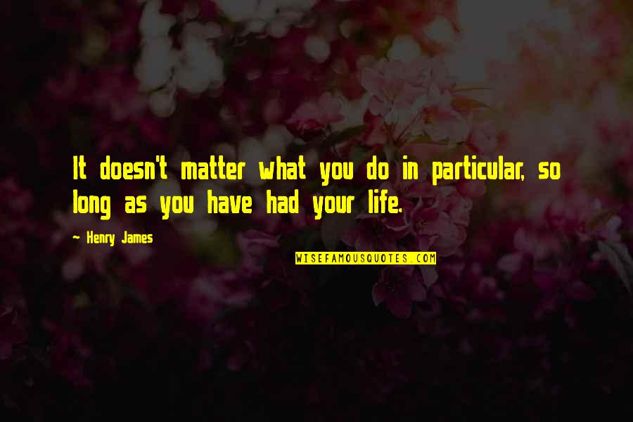 Hard Bitten Quotes By Henry James: It doesn't matter what you do in particular,