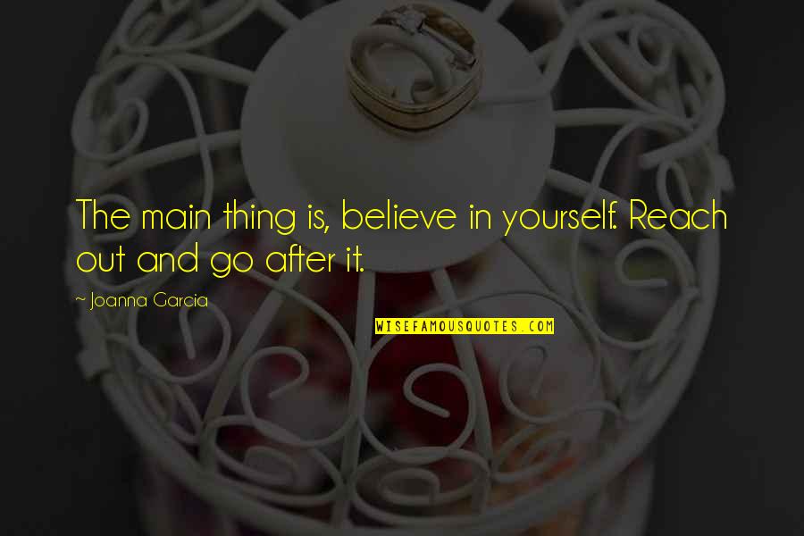 Hard Bitten Quotes By Joanna Garcia: The main thing is, believe in yourself. Reach