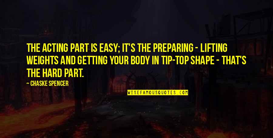 Hard Body Quotes By Chaske Spencer: The acting part is easy; it's the preparing