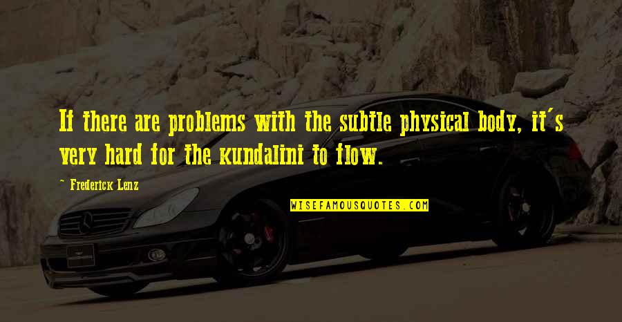 Hard Body Quotes By Frederick Lenz: If there are problems with the subtle physical