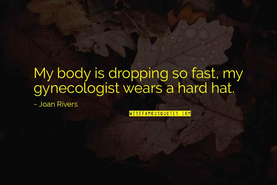 Hard Body Quotes By Joan Rivers: My body is dropping so fast, my gynecologist