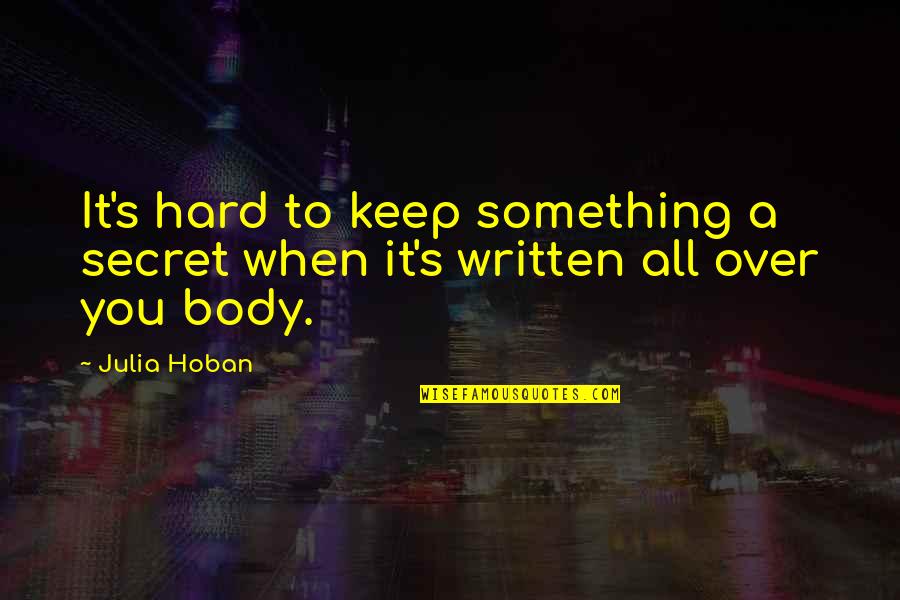 Hard Body Quotes By Julia Hoban: It's hard to keep something a secret when