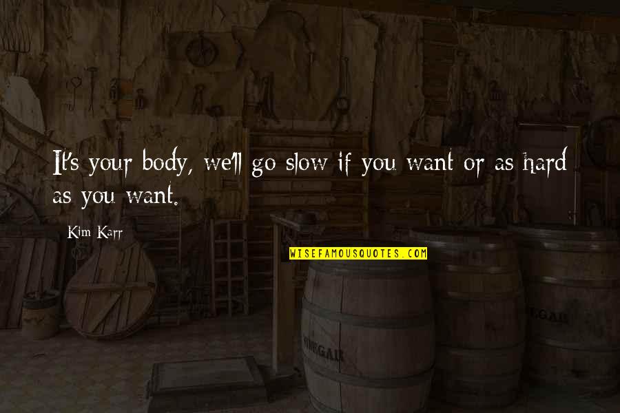 Hard Body Quotes By Kim Karr: It's your body, we'll go slow if you