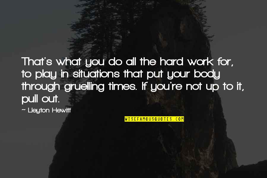 Hard Body Quotes By Lleyton Hewitt: That's what you do all the hard work