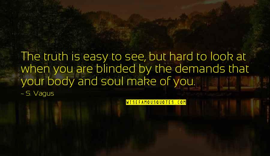 Hard Body Quotes By S. Vagus: The truth is easy to see, but hard