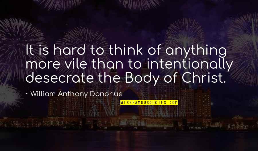 Hard Body Quotes By William Anthony Donohue: It is hard to think of anything more