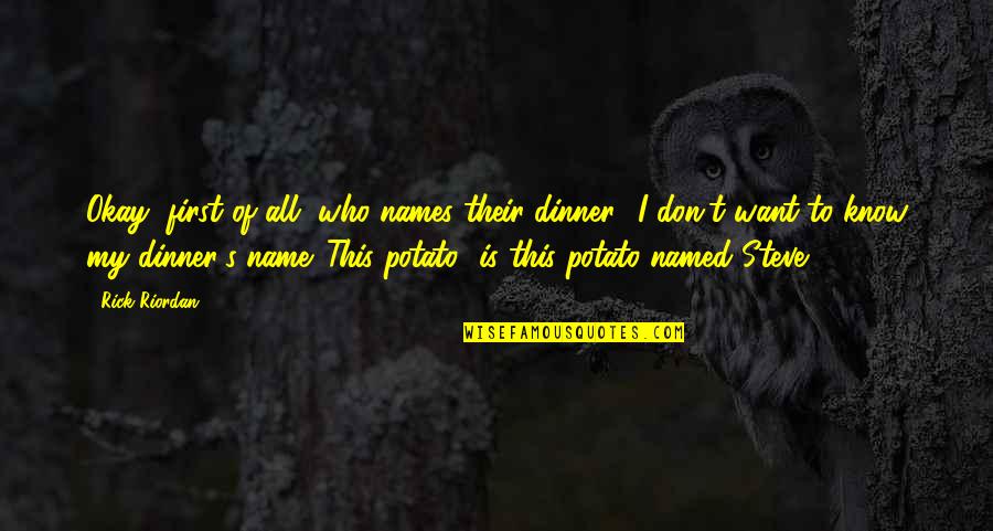Hard Boiled Detective Quotes By Rick Riordan: Okay, first of all, who names their dinner? Hard Boiled Detective Quotes By Rick Riordan: Okay, first of all, who names their dinner?