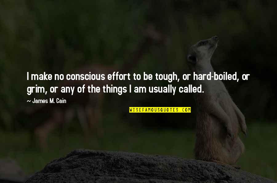 Hard Boiled Quotes By James M. Cain: I make no conscious effort to be tough,