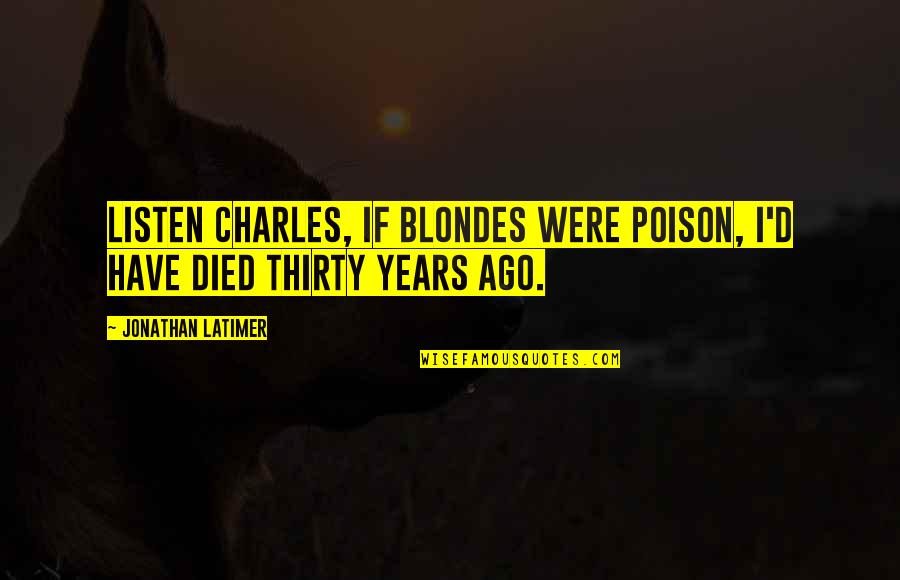 Hard Boiled Quotes By Jonathan Latimer: Listen Charles, if blondes were poison, I'd have