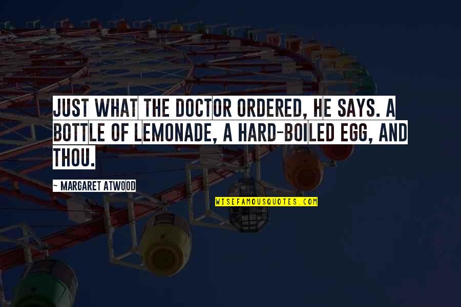 Hard Boiled Quotes By Margaret Atwood: Just what the doctor ordered, he says. A