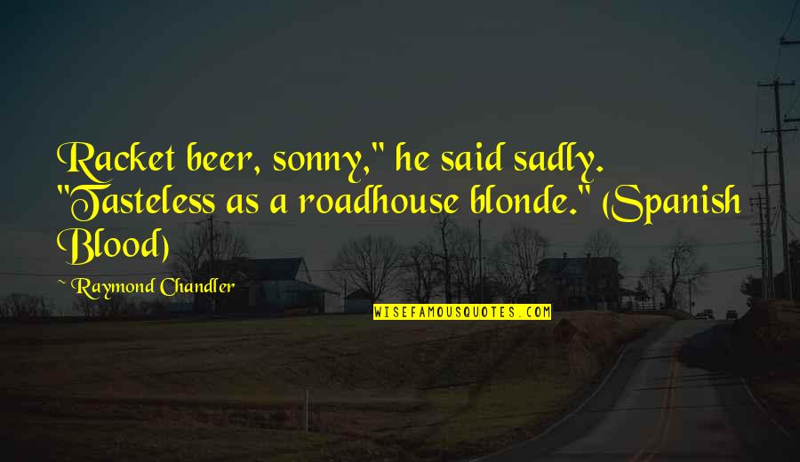 Hard Boiled Quotes By Raymond Chandler: Racket beer, sonny," he said sadly. "Tasteless as