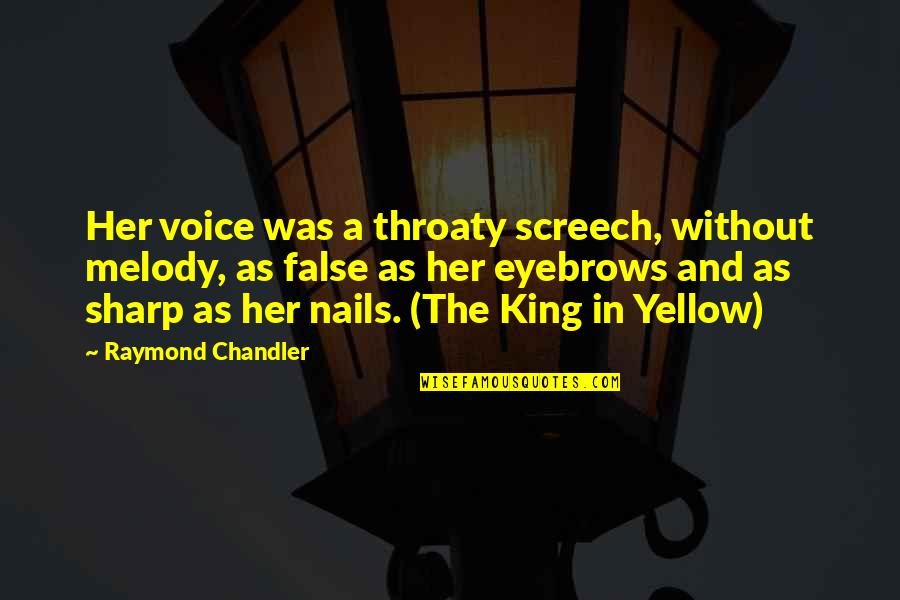 Hard Boiled Quotes By Raymond Chandler: Her voice was a throaty screech, without melody,