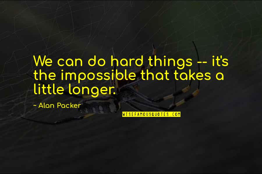 Hard But Not Impossible Quotes By Alan Packer: We can do hard things -- it's the