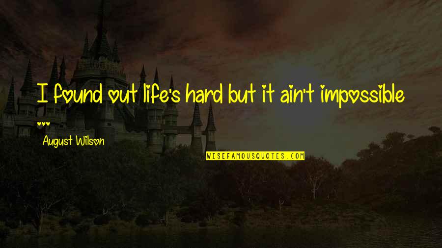 Hard But Not Impossible Quotes By August Wilson: I found out life's hard but it ain't