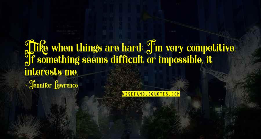 Hard But Not Impossible Quotes By Jennifer Lawrence: I like when things are hard; I'm very