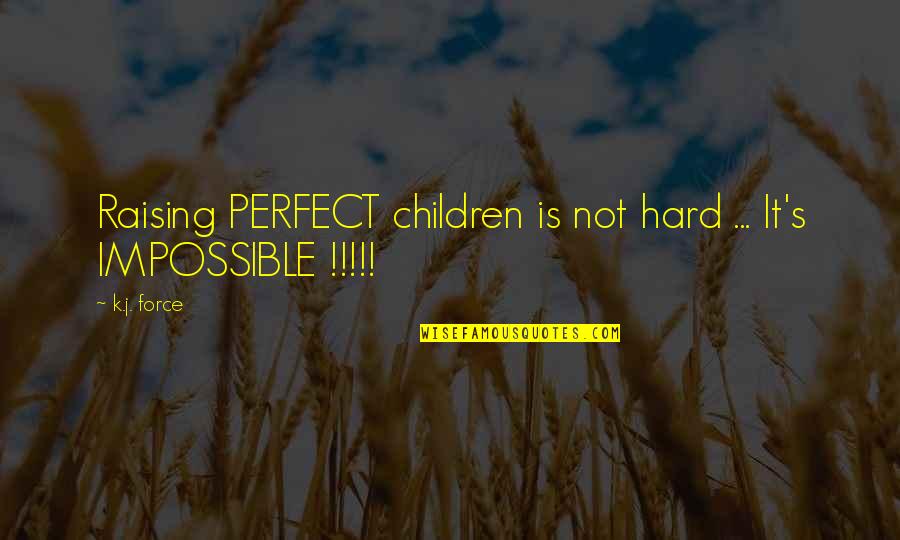 Hard But Not Impossible Quotes By K.j. Force: Raising PERFECT children is not hard ... It's