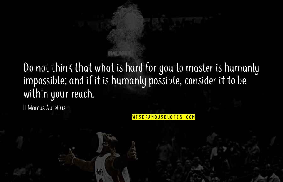 Hard But Not Impossible Quotes By Marcus Aurelius: Do not think that what is hard for