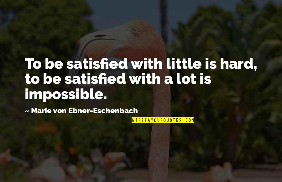 Hard But Not Impossible Quotes By Marie Von Ebner-Eschenbach: To be satisfied with little is hard, to