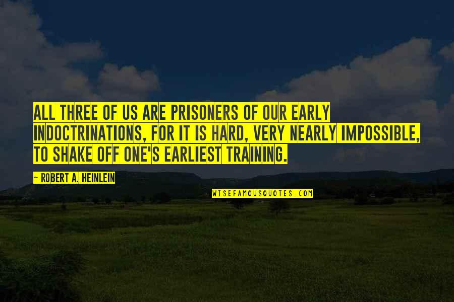 Hard But Not Impossible Quotes By Robert A. Heinlein: All three of us are prisoners of our
