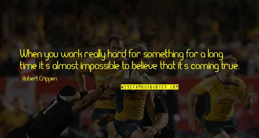 Hard But Not Impossible Quotes By Robert Crippen: When you work really hard for something for