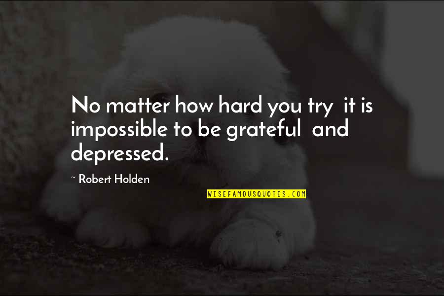 Hard But Not Impossible Quotes By Robert Holden: No matter how hard you try it is