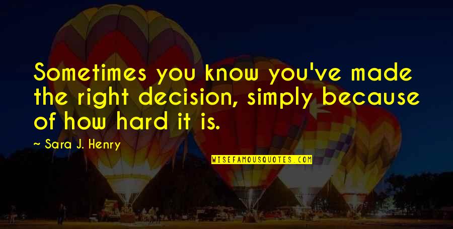 Hard But Right Decision Quotes By Sara J. Henry: Sometimes you know you've made the right decision,