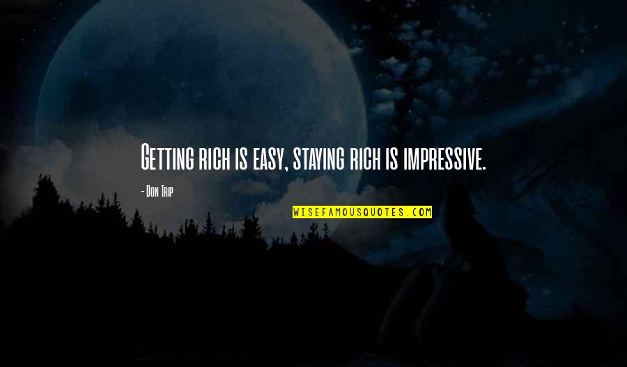 Hard But True Life Quotes By Don Trip: Getting rich is easy, staying rich is impressive.