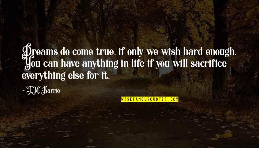 Hard But True Life Quotes By J.M. Barrie: Dreams do come true, if only we wish