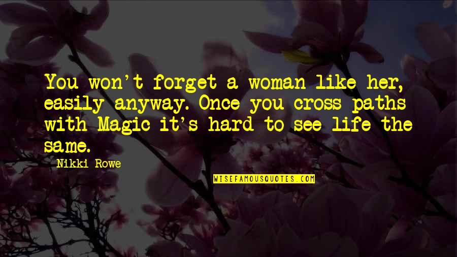 Hard But True Life Quotes By Nikki Rowe: You won't forget a woman like her, easily