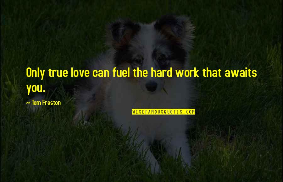 Hard But True Love Quotes By Tom Freston: Only true love can fuel the hard work