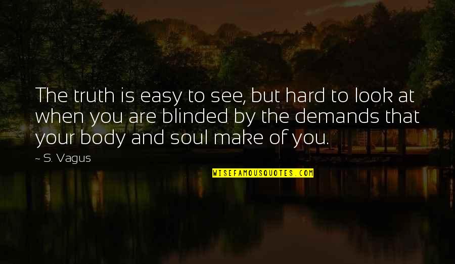 Hard But Truth Quotes By S. Vagus: The truth is easy to see, but hard