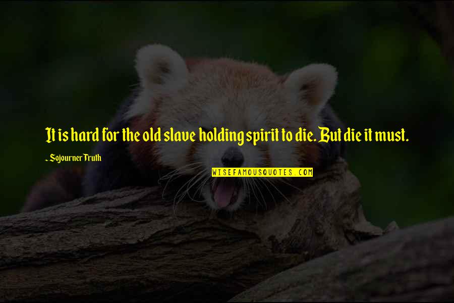 Hard But Truth Quotes By Sojourner Truth: It is hard for the old slave holding