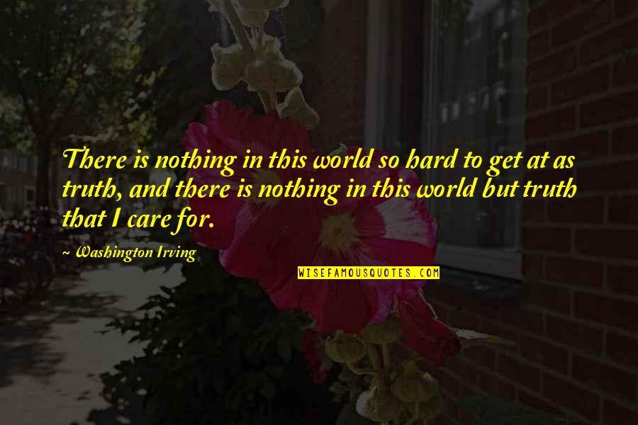 Hard But Truth Quotes By Washington Irving: There is nothing in this world so hard