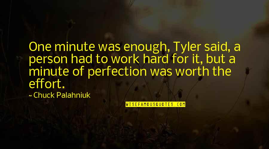 Hard But Worth It Quotes By Chuck Palahniuk: One minute was enough, Tyler said, a person