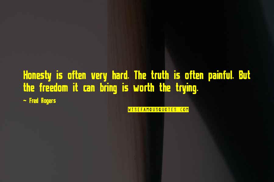 Hard But Worth It Quotes By Fred Rogers: Honesty is often very hard. The truth is