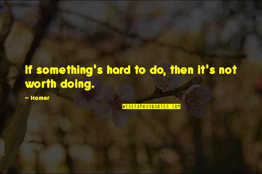 Hard But Worth It Quotes By Homer: If something's hard to do, then it's not